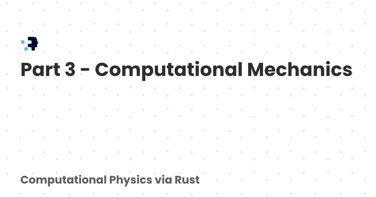 Part 3 - Computational Mechanics | Computational Physics via Rust